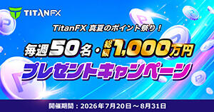 TitanFX 真夏のポイント祭り!毎週50名・総額1,000万円プレゼントキャンペーン